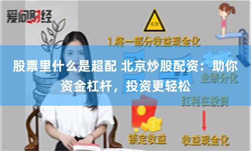 股票里什么是超配 北京炒股配資：助你資金杠桿，投資更輕松